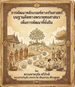 การพัฒนาหลักเกณฑ์ทางจริยศาสตร์บนฐานคิดทางพระพุทธศาสนาเพื่อการพัฒนาที่ ยั่งยืน